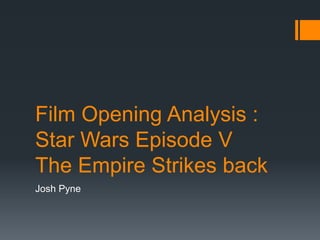 Film Opening Analysis :
Star Wars Episode V
The Empire Strikes back
Josh Pyne
 