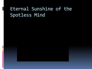 Eternal Sunshine of the
Spotless Mind
 
