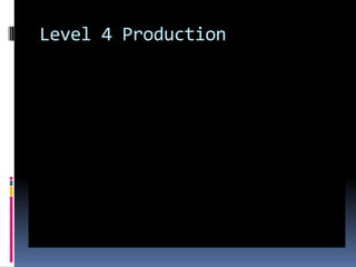 Level 4 Production
 