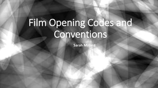 Film Opening Codes and
Conventions
Sarah Millard
 