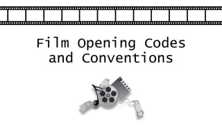 Film Opening Codes
and Conventions
 