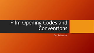 Film Opening Codes and
Conventions
Ben Richardson
 
