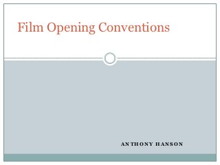 Film Opening Conventions




                ANTHONY HANSON
 