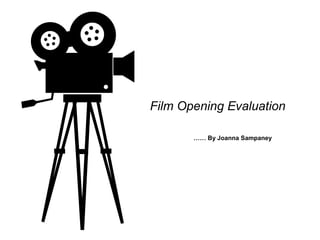 Film Opening Evaluation
…… By Joanna Sampaney
 
