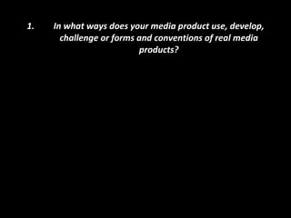 In what ways does your media product use, develop, challenge or forms and conventions of real media products? 