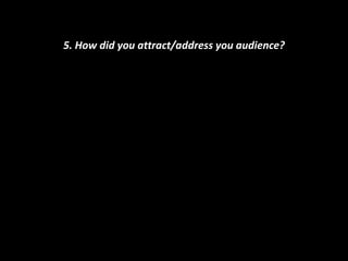 5. How did you attract/address you audience? 