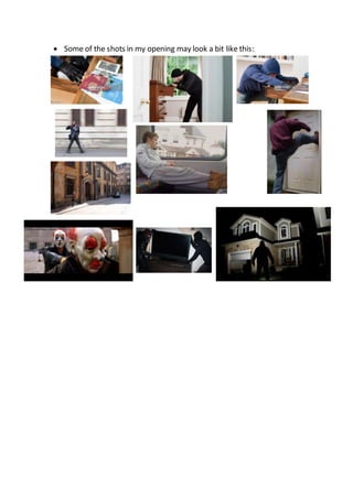  Some of the shots in my opening may look a bit like this:
 