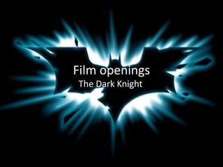 Film openings
The Dark Knight
 