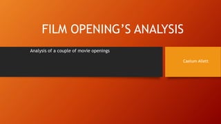 FILM OPENING’S ANALYSIS 
Analysis of a couple of movie openings 
Caelum Allett 
 