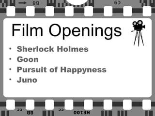 Film Openings
• Sherlock Holmes
• Goon
• Pursuit of Happyness
• Juno
 