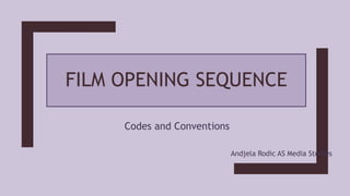 FILM OPENING SEQUENCE
Codes and Conventions
Andjela Rodic AS Media Studies
 