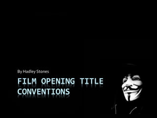 By Hadley Stones 
FILM OPENING TITLE 
CONVENTIONS 
 