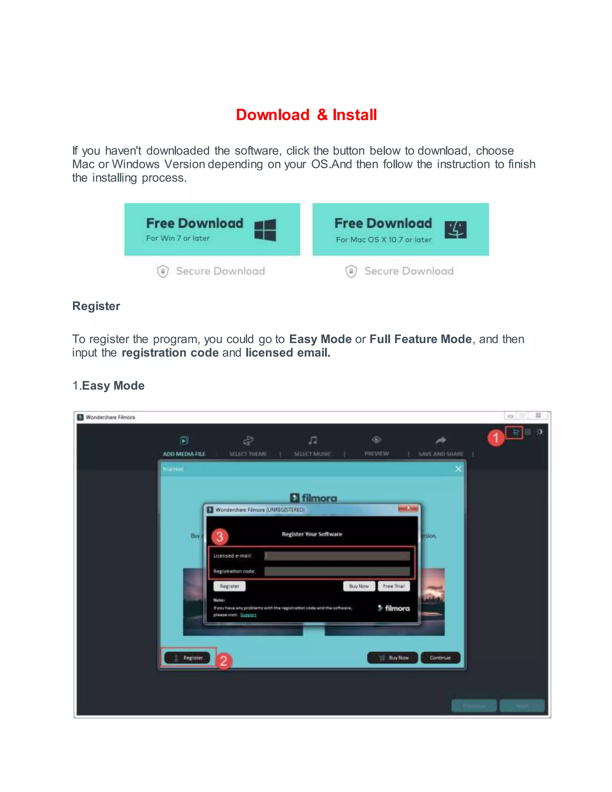 Download & Install
If you haven't downloaded the software, click the button below to download, choose
Mac or Windows Version depending on your OS.And then follow the instruction to finish
the installing process.
Register
To register the program, you could go to Easy Mode or Full Feature Mode, and then
input the registration code and licensed email.
1.Easy Mode
 