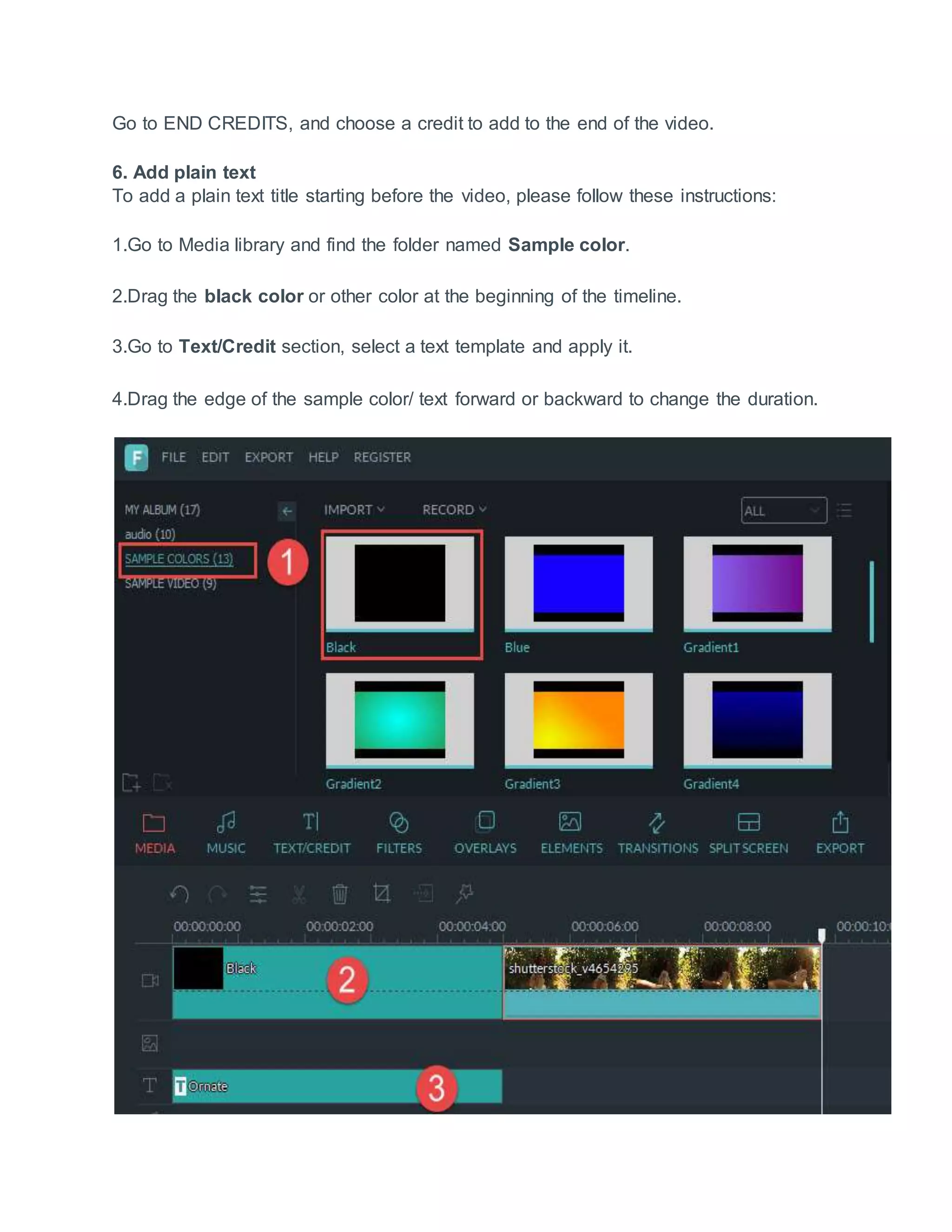 Go to END CREDITS, and choose a credit to add to the end of the video.
6. Add plain text
To add a plain text title starting before the video, please follow these instructions:
1.Go to Media library and find the folder named Sample color.
2.Drag the black color or other color at the beginning of the timeline.
3.Go to Text/Credit section, select a text template and apply it.
4.Drag the edge of the sample color/ text forward or backward to change the duration.
 