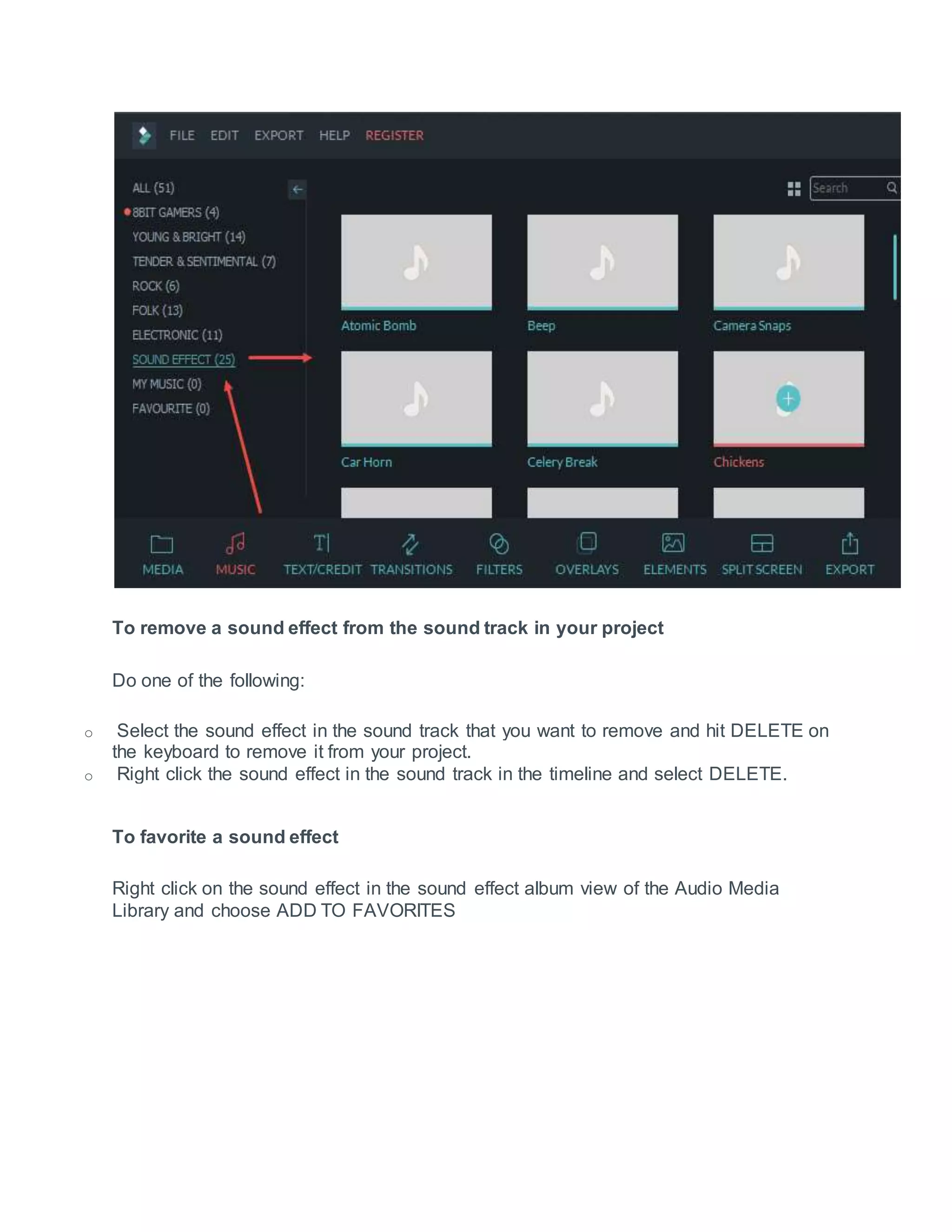To remove a sound effect from the sound track in your project
Do one of the following:
o Select the sound effect in the sound track that you want to remove and hit DELETE on
the keyboard to remove it from your project.
o Right click the sound effect in the sound track in the timeline and select DELETE.
To favorite a sound effect
Right click on the sound effect in the sound effect album view of the Audio Media
Library and choose ADD TO FAVORITES
 