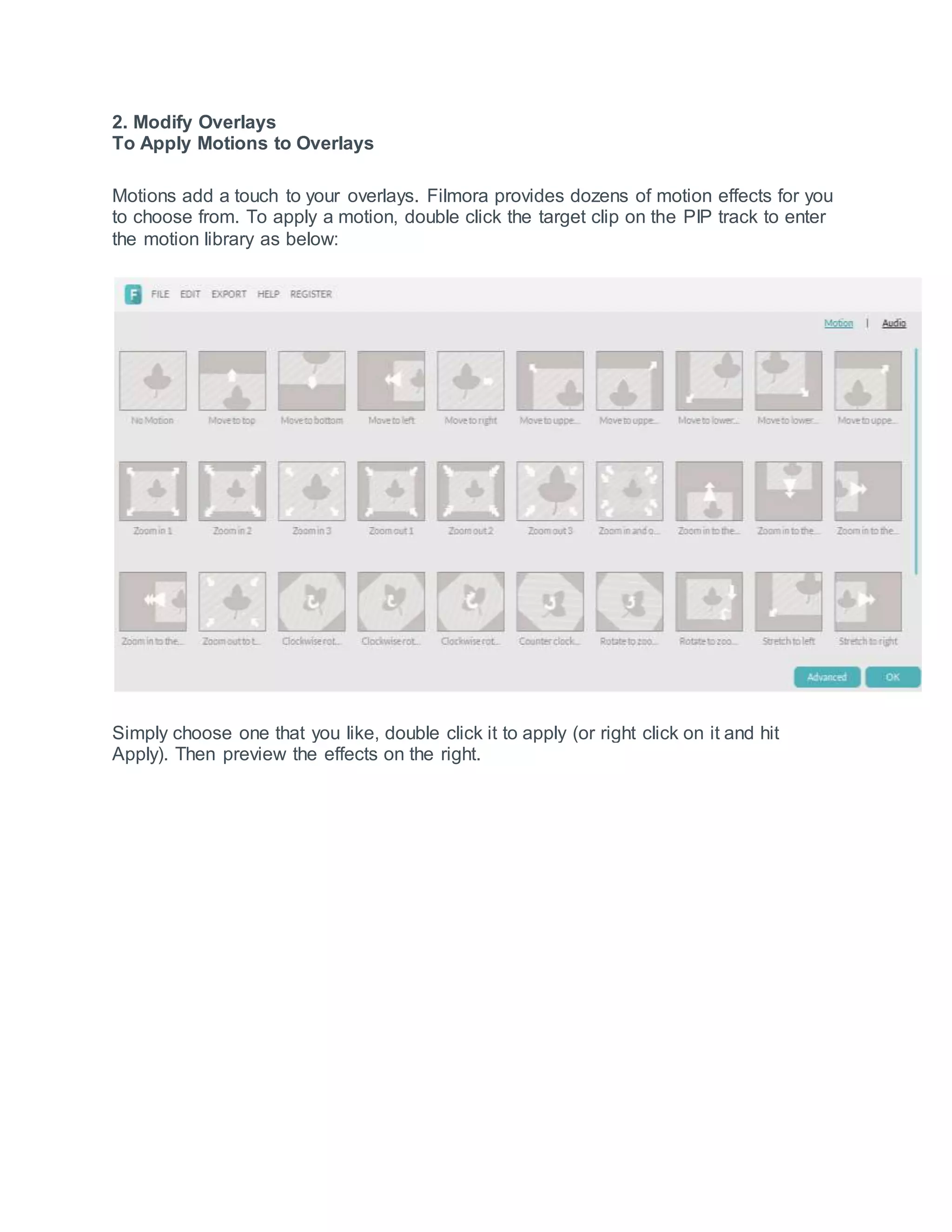 2. Modify Overlays
To Apply Motions to Overlays
Motions add a touch to your overlays. Filmora provides dozens of motion effects for you
to choose from. To apply a motion, double click the target clip on the PIP track to enter
the motion library as below:
Simply choose one that you like, double click it to apply (or right click on it and hit
Apply). Then preview the effects on the right.
 