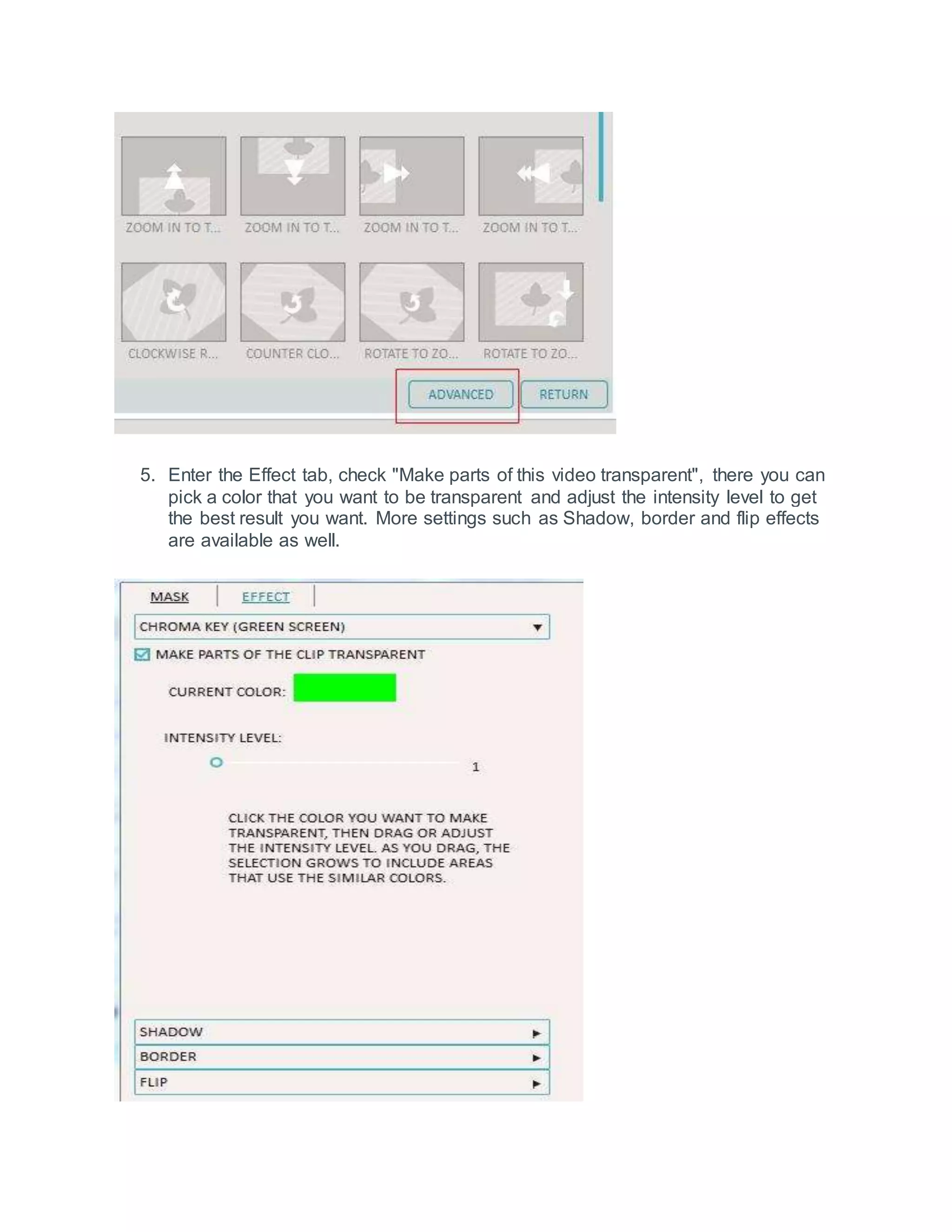 5. Enter the Effect tab, check "Make parts of this video transparent", there you can
pick a color that you want to be transparent and adjust the intensity level to get
the best result you want. More settings such as Shadow, border and flip effects
are available as well.
 