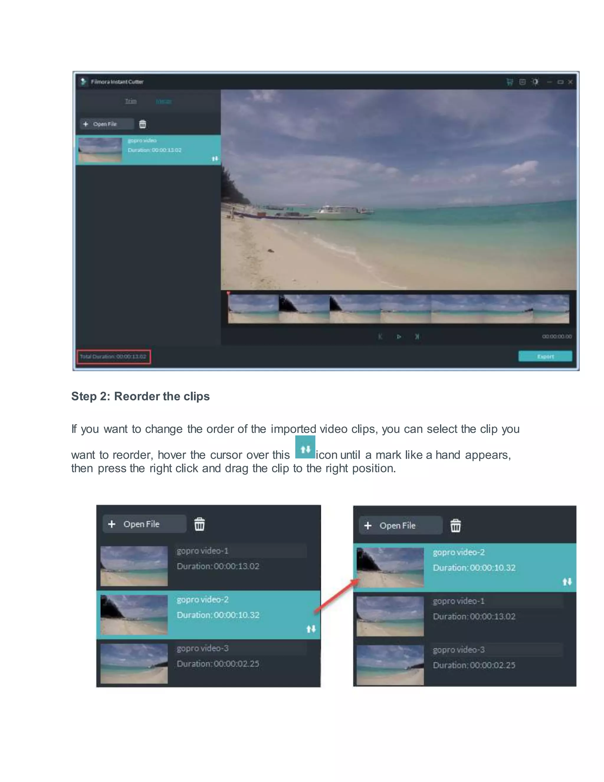 Step 2: Reorder the clips
If you want to change the order of the imported video clips, you can select the clip you
want to reorder, hover the cursor over this icon until a mark like a hand appears,
then press the right click and drag the clip to the right position.
 