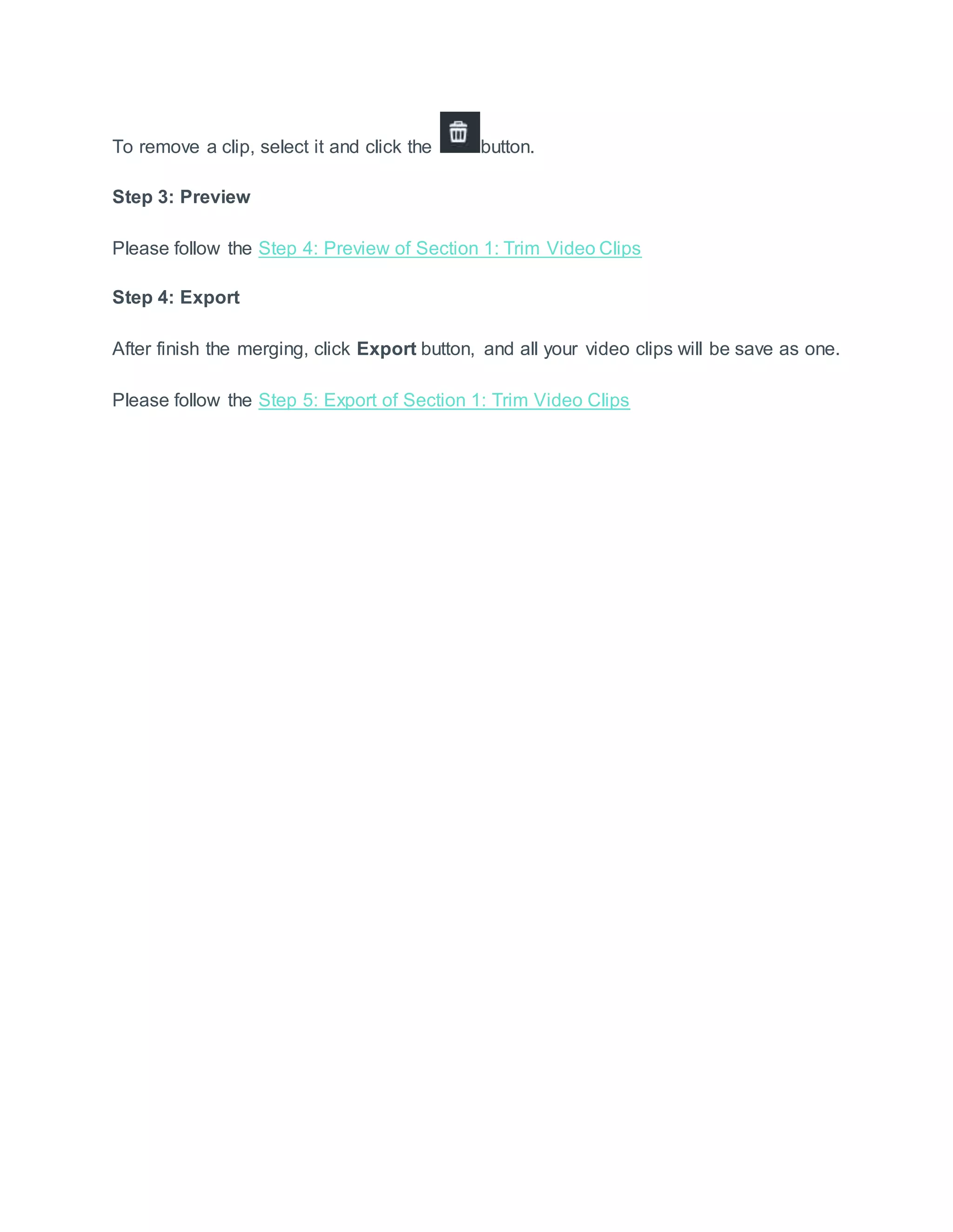 To remove a clip, select it and click the button.
Step 3: Preview
Please follow the Step 4: Preview of Section 1: Trim Video Clips
Step 4: Export
After finish the merging, click Export button, and all your video clips will be save as one.
Please follow the Step 5: Export of Section 1: Trim Video Clips
 