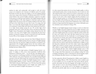 30 What Teachers Need to Know About Language
students do rather well academically-well enough in math and science
courses to be admitted to the University of California systenl, for exanlple.
But R obin Scarcella, who directs the English as a Second Language Program
at the Irvine campus of the University ofCalifornia, reports that in 1997, 60%
of the freshmen who took the English composition competency test failed.
Of this group, one third had m'!ior problems with English language skills that
required enrollment in ESL classes designed to help them acquire academic
English. Ninety-five percent of the 603 students enrolled in these ESL classes
had lived in the United States for more than 8 years. O n average, they had
taken 1 year ofspecially designed English classes for nonnative English speak-
ers in elementary orjunior high school.Most ofthe students had earned hon-
ors in high school, ranking among the top 12% of their high school
graduating classes; 65% of them had taken honors and Advanced Placement
English courses. Nevertheless, their English writing indicated that they did
not have a slIre sense of how English works. Consequently, they had serious
problellli meeting the language demands of university-level work (Scarcella,
in press).Why are their language and writing skills so poor?
The public, the press, and many educators have blamed bilingual education
for the slow rate of English learning and poor outcomes of English language
learners.But as the case cited above suggests, the problem is not limited to the
approximately 30% of English language learners who have studied in bilin-
gual programs; those in all-English instructional settings show similarly disap-
pointing outcomes (Hakuta, 2001).
California, with its very high incidence of English language learners--cur-
rently 1.4 million, or 25% of the school population (California State
Department of Education, 2001)' -was the first place that bilingual educa-
tion was attacked as contributing to problems of students learning English. In
1998, California's voters passed Proposition 227, essentially banning bilingual
education in that state.Many people who voted for this initiative believed that
bilingual education made it possible for English language learners to avoid
learning English (Fillmore, in press). However, several studies (e.g., Collier,
1992; Collier & Thomas, 1989;R amirez ot al., 1991) have found that students
in well-designed bilingual programs master English more rapidly (5 to 7
years) than do students in English-only programs (7 to 10 years).
Chapter One 31
It is often assumed that students who do not learn English rapidly or well are
mostly Spanish speakers whose everyday interactions, even in school, are with
other Spanish speakers.These students do not thrive academically, we are told,
because they are not motivated to learn English or to do the work that school
requires. A close look at these students suggests that tlus assunlption is not
valid. Non-Spanish speakers are well represented among the group that docs
not learn English well, including many Asians who have been in English-only
classes since the time they entered schooL Furthermore, many of these Asian
students no longer speak their first languages even at home with family mem-
bers (Schmida, in press; Schmida & Chiang, 1999).
Whether or not English language learners manage to survive in school, few
can learn English at the levels required for success in higher education or the
workplace without well-designed instructional intervention, particularly ifthe
only native English speakers they encounter in daily life are their teachers.But
for many years, teachers who work with these students have been unclear
about what instructional role they should play in second language learning.
O ver the past two decades, some teacher education programs and in-service
workshops have suggested that there is no need for teachers to provide
explicit instruction in English granmlar, vocabulary, and so forth. Instead,
teachers have been told by experts that they should speak to children in ways
that help them understand and teach them subject matter using simplified
English. T hey should use pictures, gestures, demonstrations and the like to
allow children to acquire English naturally and automatically, and they should
avoid indicating that they notice students' English language errors so that
learners will not be self-conscious and inunobilized in using the language.
The message is this: Direct instruction can do nothing to change the course
of language development, which is determined by internal language acquisi-
tion mechalusms that allow learners to sort things out eventually.
Are these approaches effective? Examining how children acquire English in a
variety of settings, Fillmore (1982, 1991) found that certain conditions must
be met if children are to be successfill. They must interact directly and fre-
quently with people who know the language well enough to reveal how it
works and how it can be used. During interactions with English learners,
expert speakers not only provide access to the language at an appropriate
level, they also provide ample clues as to what the units ill the language are
 