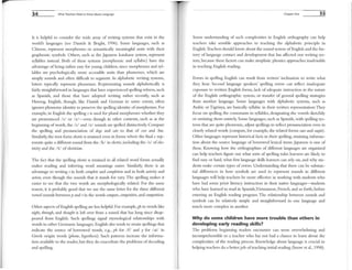 ...
34 Nhat Teachers Need to Know About language
It is helpfill to consider the wide array of writing systems that exist in the
world's languages (see Daniels & Bright, 1996). Some languages, such as
Chinese, represent morphemes or semantically meaningful units with their
graphemic symbols. Others, sllch as the Japanese katakana system, represent
syllables instead. Both of these systems (morphemic and syllabic) have the
advantage of being rather easy for young children, since morphemes and syl-
lables Jrc psychologically morc accessible units than phonemes, which are
simply sounds and often difficult to segment. In alphabetic writing systems,
letters typically represent phonemes. R epresenting sounds alphabetically is
fairly straighrforward in languages that have experienced spelling reform,such
as Spanish, and those that have adopted writing rather recently, such as
Hmong. English, though, like Danish and German to some extent, often
ignores phoneme identity to preserve the spelling identity of l11orphenles. For
example, in English the spelling 5 is used for plural morphemes whether they
are pronounced / s/ or Iz/-even though in other contexts, such as at the
beginning of words, the l si and /zl sounds are spelled distinctively. Compare
the spelling and pronunciation of dogs and cats to that of zoo and Sue.
Similarly, the root form electricis retained even in forms where the final c rep-
resents quite a different sound from the Ikl in electric, including the l si ofelec-
tricity and the IV of eLectriciall.
The fact that the spelling electric is retained in all related word forms acrually
makes reading and inferring word meanings easier. Similarly, there is an
advantage to writing I in both complele and COlllplelioll and in both activity and
action, even though the sounds that it stands for vary. The spelling makes it
easier to see that the two word<; are morphologically related. For the same
reason, it is probably good that we use the same letter for the three different
vowel sounds between p and t in the words compete, competitive, and competitioll.
Other aspects ofEnglish spelling are less helpful. For example,g" in words like
Hight, throllgh, and thought is left over from a sound that has long since disap-
peared from English. Such spellings signal etymological relationships with
words in other Germanic languages.English also tends to retain spellings that
indicate the source of borrowed words, e.g., ph for If! and y for l ail in
Greek origin words (phone, hypothesis). Such patterns increase the informa-
tion available to the reader, but they do exacerbate the problems ofdecoding
and spelling.
Chapter One 35
Some understanding of such complexities in English ortllOgraphy can help
teachers take sensible approaches to teaching the alphabetic principle in
English.Teachers should know about clle sound system of English and the his-
tory oflanguage contact and development that has affected our writing sys-
tem, because these factors can make simplistic phonics approaches inadvisable
in teaching English reading.
Errors in spelling English can result from writers' inclination to write what
they hear. Second language speakers' spelling errors can reflect inadequate
exposure [Q written English forms, lack of adequate instruction in the nature
of the English orthographic system, or transfer of general spelling strategies
from another language. Some languagcs with alphabetic systems, such as
Arabic or Tigrinya, are basically syllabic in their written represcntation:They
focus on spelling the consonants in syllables, designating the vowels sketchily
or omitting them entirely. Some languages, such as Spanish, with spclling sys-
tems that are quite phonenlic, adjust spcllings to reflect pronunciation even in
closely related words (compare, for exanlple, the related forms saco and saqlle).
O thcr languages represent historical £lcts in their spelling, retaining informa-
tion about the source language of borrowed lexical items.Japanese is one of
these. Knowing how the orthographies of different languages are organized
can help teachers figure Ollt what sorts of spelling rules learners are likely to
find easy or hard, what first language skills learners can rely on, and why stu-
dents make certain types of errors. Understanding that there can be substan-
tial differences in how symbols are used to represent sounds in different
languages will help teachers be more effective in working with students who
have had some prior literacy instruction in their native languages---students
who have learned to read in Spanish,Vietnamese, French, and so forth, before
entering an English reading program. The relationship between sounds and
symbols can be relatively simple and straightforward in one language and
much more complex in another.
Why do some children have more trouble than others in
developing early reading skills?
The problems beginning readers encounter can seem overwhelming and
incomprehensible to a tcacher who has not had a chance to learn about the
complexities of the reading process. Knowledge about language is crucial in
helping teachers do a betterjob ofteaching initial reading (Snow et aI., 1998).
 