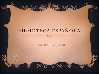FILMOTECA ESPAÑOLA
EL CINE DE ALMODOVAR
 