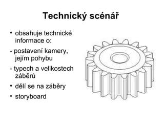 Technický scénář  <ul><li>obsahuje technické informace o: </li></ul><ul><li>- postavení kamery, jejím pohybu </li></ul><ul...