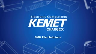 1© KEMET Electronics. All Rights Reserved.
SMD Film Solutions
Q2 CY18
 