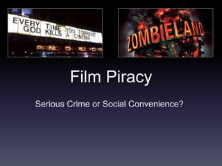 Film Piracy 
Serious Crime or Social Convenience? 
 