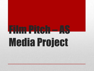 Film Pitch – AS
Media Project
 