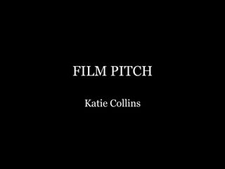 FILM PITCH

 Katie Collins
 
