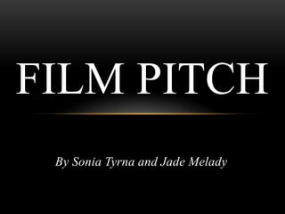 FILM PITCH
By Sonia Tyrna and Jade Melady

 