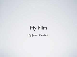 My Film
By Jacob Geldard

 