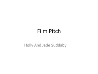 Film Pitch
Holly And Jade Suddaby

 