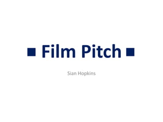 Film Pitch
Sian Hopkins
 