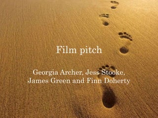 Film pitch
Georgia Archer, Jess Stooke,
James Green and Finn Doherty
 