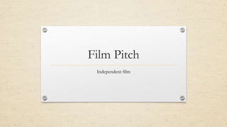 Film Pitch
Independent film
 