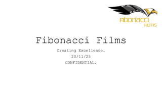 Fibonacci Films
Creating Excellence.
20/11/25
CONFIDENTIAL.
 