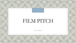 FILM PITCH
By Issy Payne
 