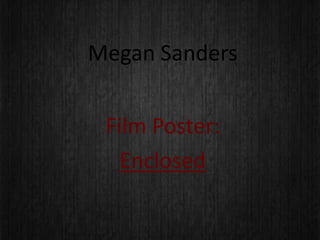 Megan Sanders
Film Poster:
Enclosed
 