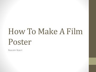 How To Make A Film
Poster
Nassim Nasri
 