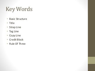 Key Words
• Basic Structure
• Title
• Strap Line
• Tag Line
• Copy Line
• Credit Block
• Rule Of Three
 