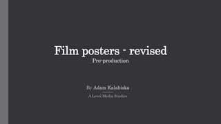 Film posters - revised
Pre-production
By Adam Kalabiska
A Level Media Studies
 