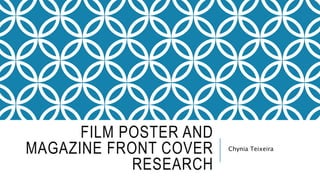 FILM POSTER AND
MAGAZINE FRONT COVER
RESEARCH
Chynia Teixeira
 
