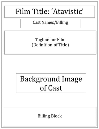 Background Image
of Cast
Film Title: ‘Atavistic’
Cast Names/Billing
Tagline for Film
(Definition of Title)
Billing Block
 