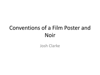 Conventions of a Film Poster and
Noir
Josh Clarke
 
