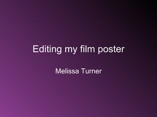Editing my film poster Melissa Turner 