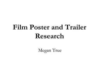 Film Poster and Trailer
      Research
       Megan True
 