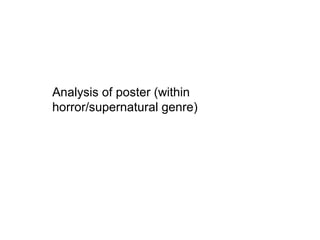 Analysis of poster (within
horror/supernatural genre)
 