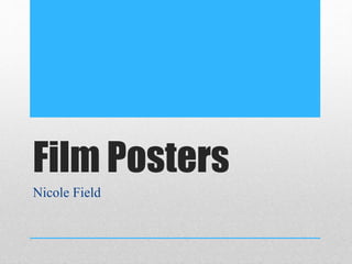 Film Posters
Nicole Field
 